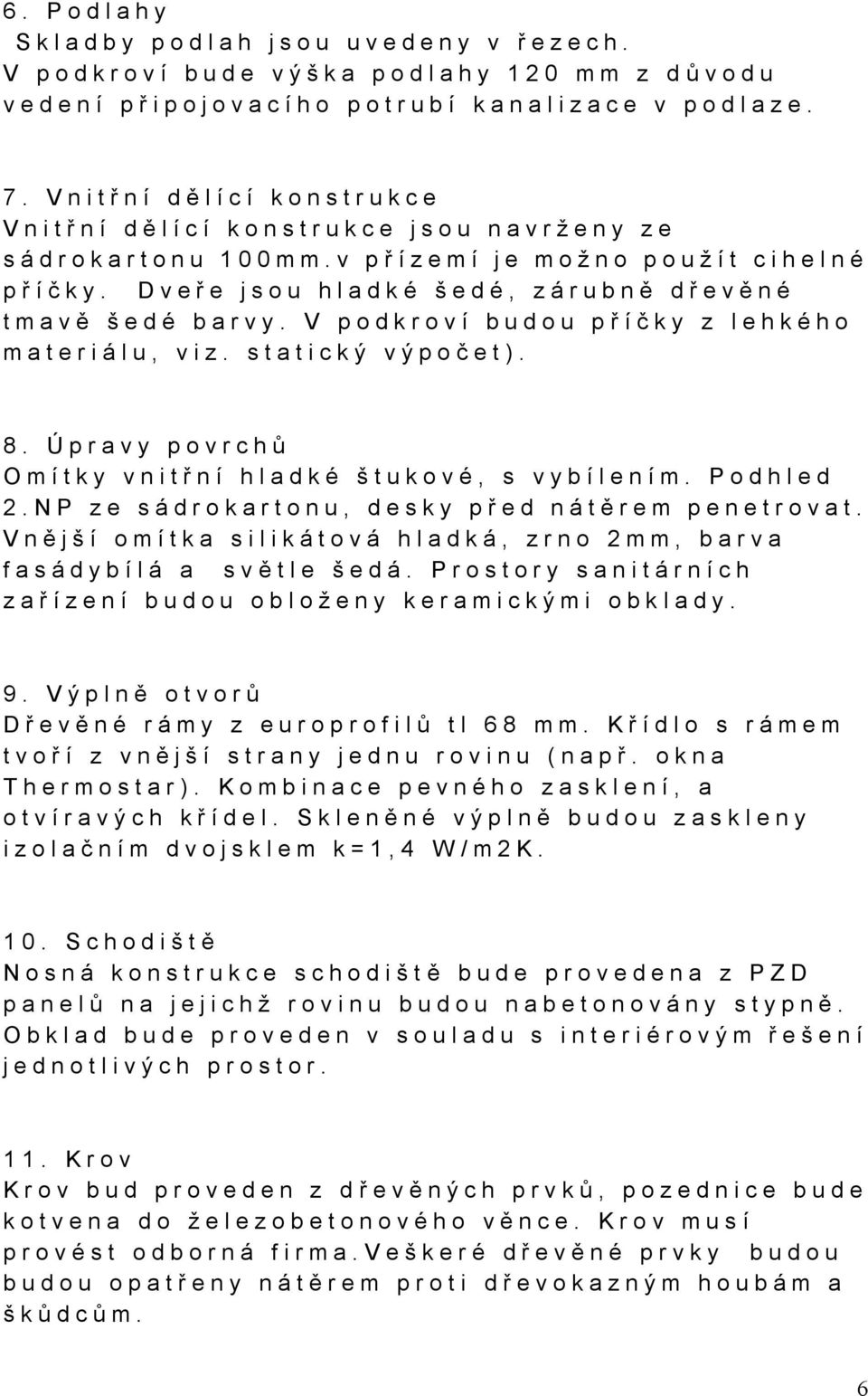 V podkroví budou příčky z lehkého materiálu, viz. statický výpočet). 8. Úpravy povrchů Omítky vnitřní hladké štukové, s vybílením. Podhled 2.NP ze sádrokartonu, desky před nátěrem penetrovat.