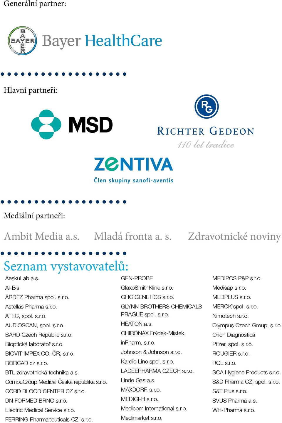 r.o. DN FORMED BRNO s.r.o. Electric Medical Service s.r.o. FERRING Pharmaceuticals CZ, s.r.o. GEN-PROBE GlaxoSmithKline s.r.o. GHC GENETICS s.r.o. GLYNN BROTHERS CHEMICALS PRAGUE spol. s.r.o. HEATON a.