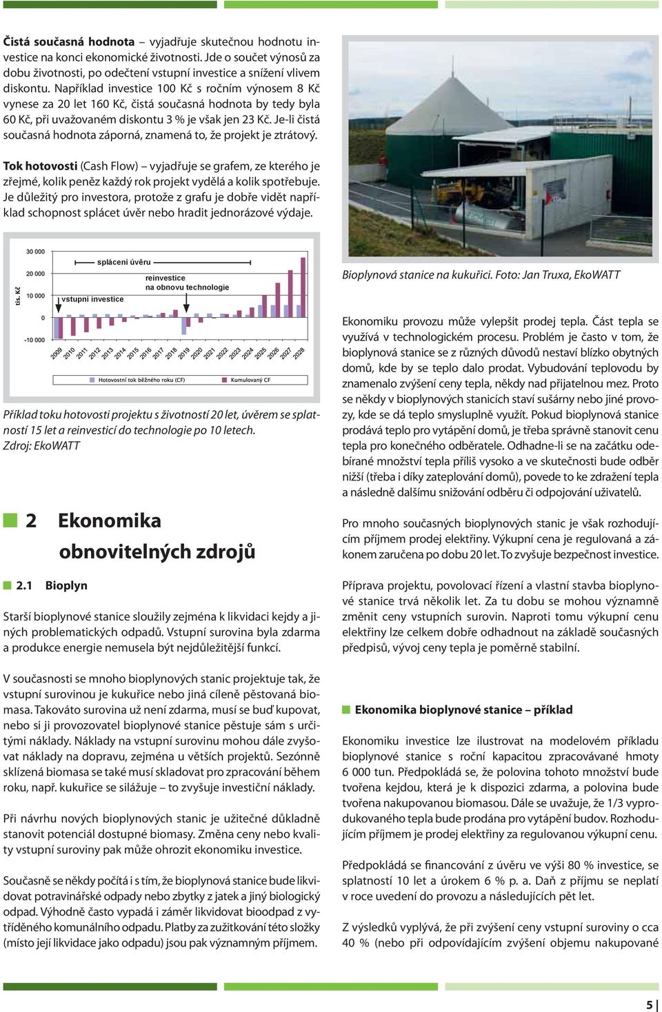 Je-li čistá současná hodnota záporná, znamená to, že projekt je ztrátový. Tok hotovosti (Cash Flow) vyjadřuje se grafem, ze kterého je zřejmé, kolik peněz každý rok projekt vydělá a kolik spotřebuje.