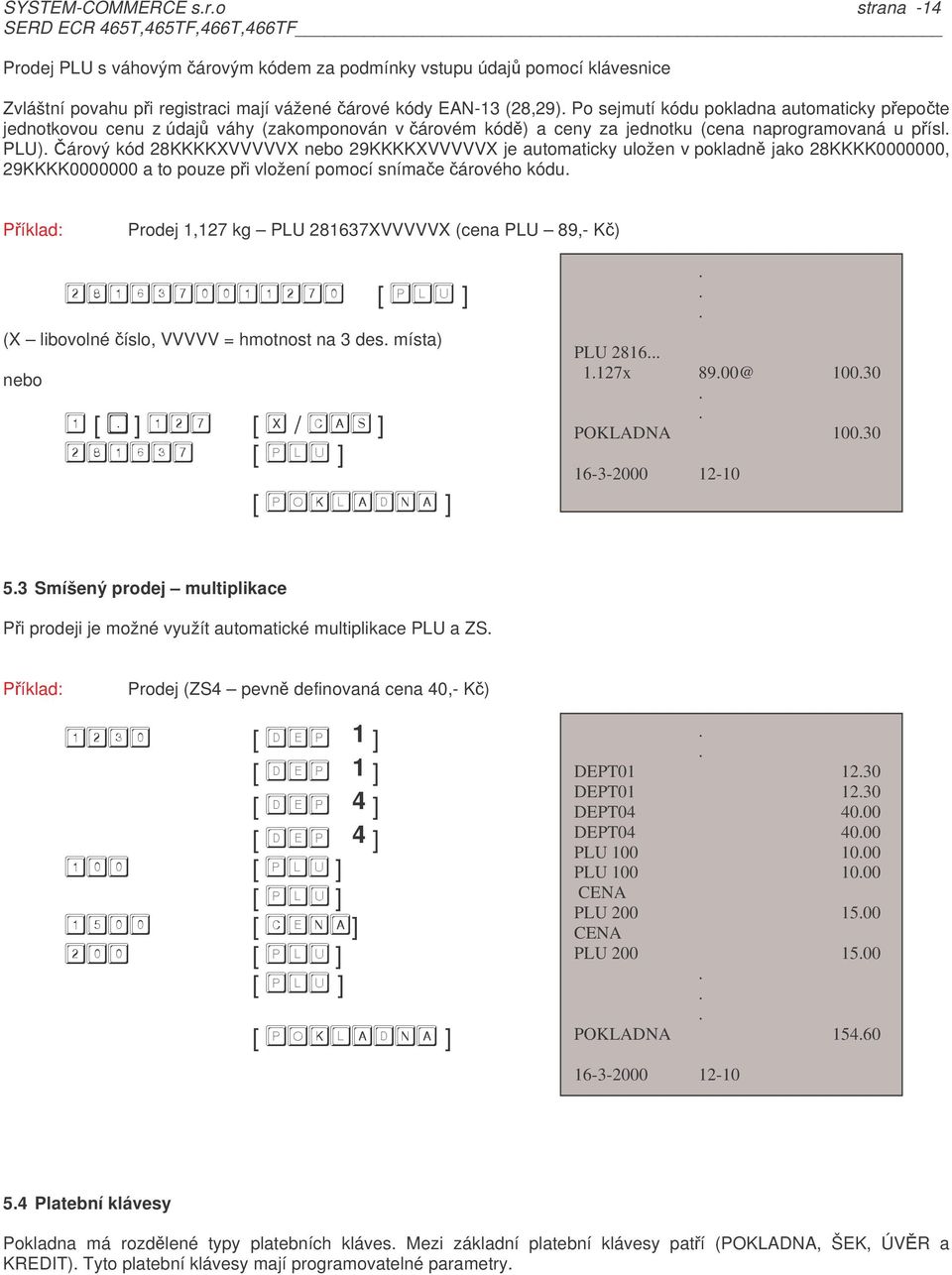 pokladn jako 28KKKK0000000, 29KKKK0000000 a to pouze pi vložení pomocí snímae árového kódu Píklad: Prodej 1,127 kg PLU 281637XVVVVVX (cena PLU 89,- K) #!