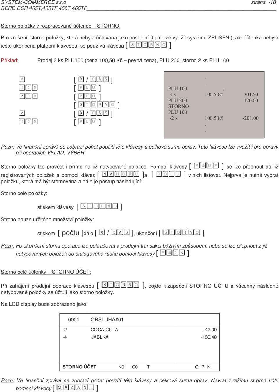 [ / ] [ / ] PLU 100 3 x 10050@ 30150 PLU 200 12000 STORNO PLU 100-2 x 10050@ -20100 Pozn: Ve finanní zpráv se zobrazí poet použití této klávesy a celková suma oprav Tuto klávesu lze využít i pro