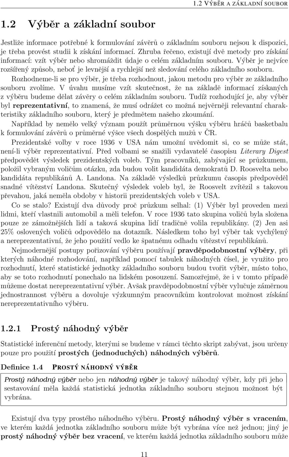 Výběr je nejvíce rozšířený způsob, nebot je levnější a rychlejší než sledování celého základního souboru.