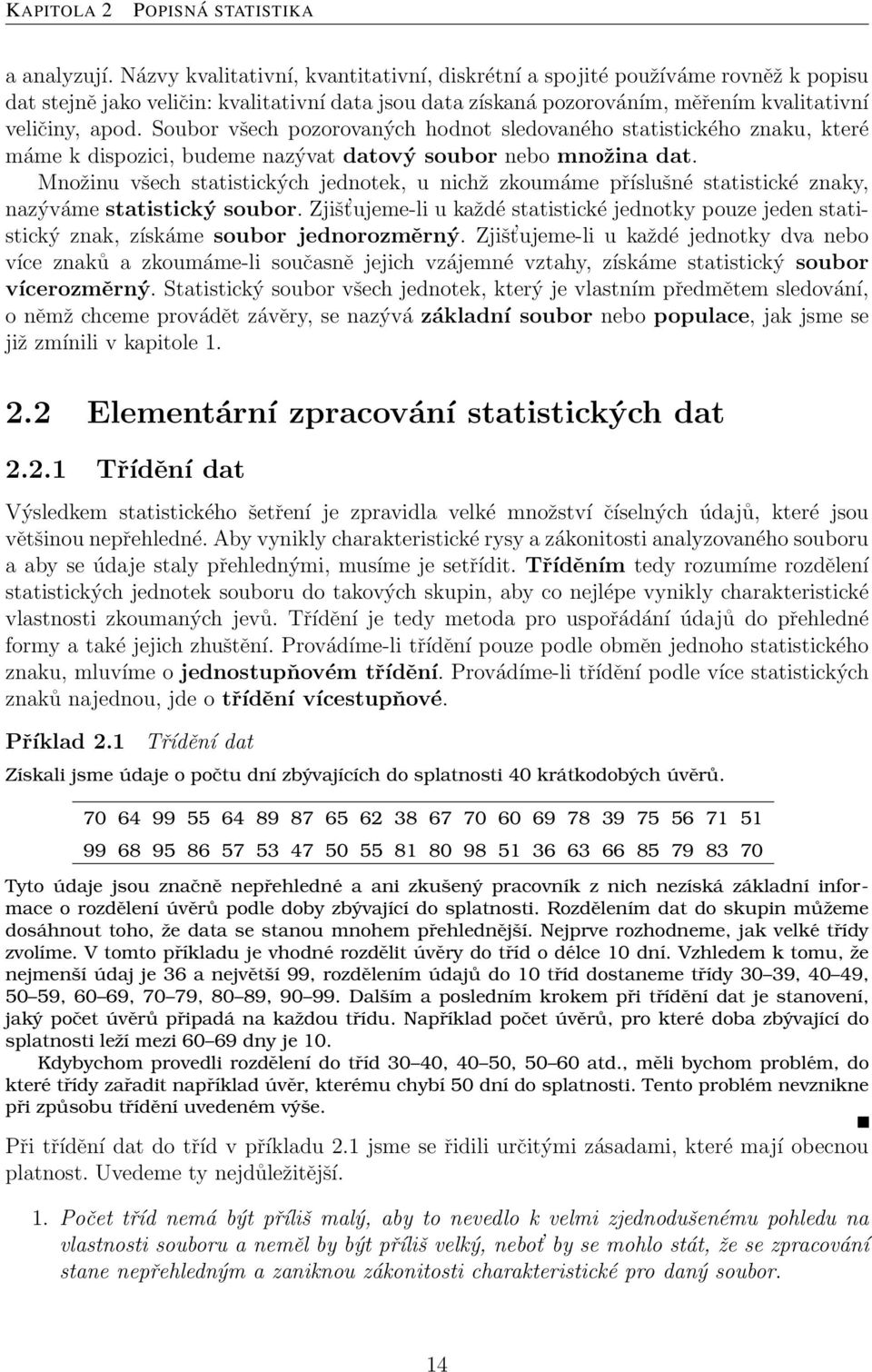 Soubor všech pozorovaných hodnot sledovaného statistického znaku, které máme k dispozici, budeme nazývat datový soubor nebo množina dat.