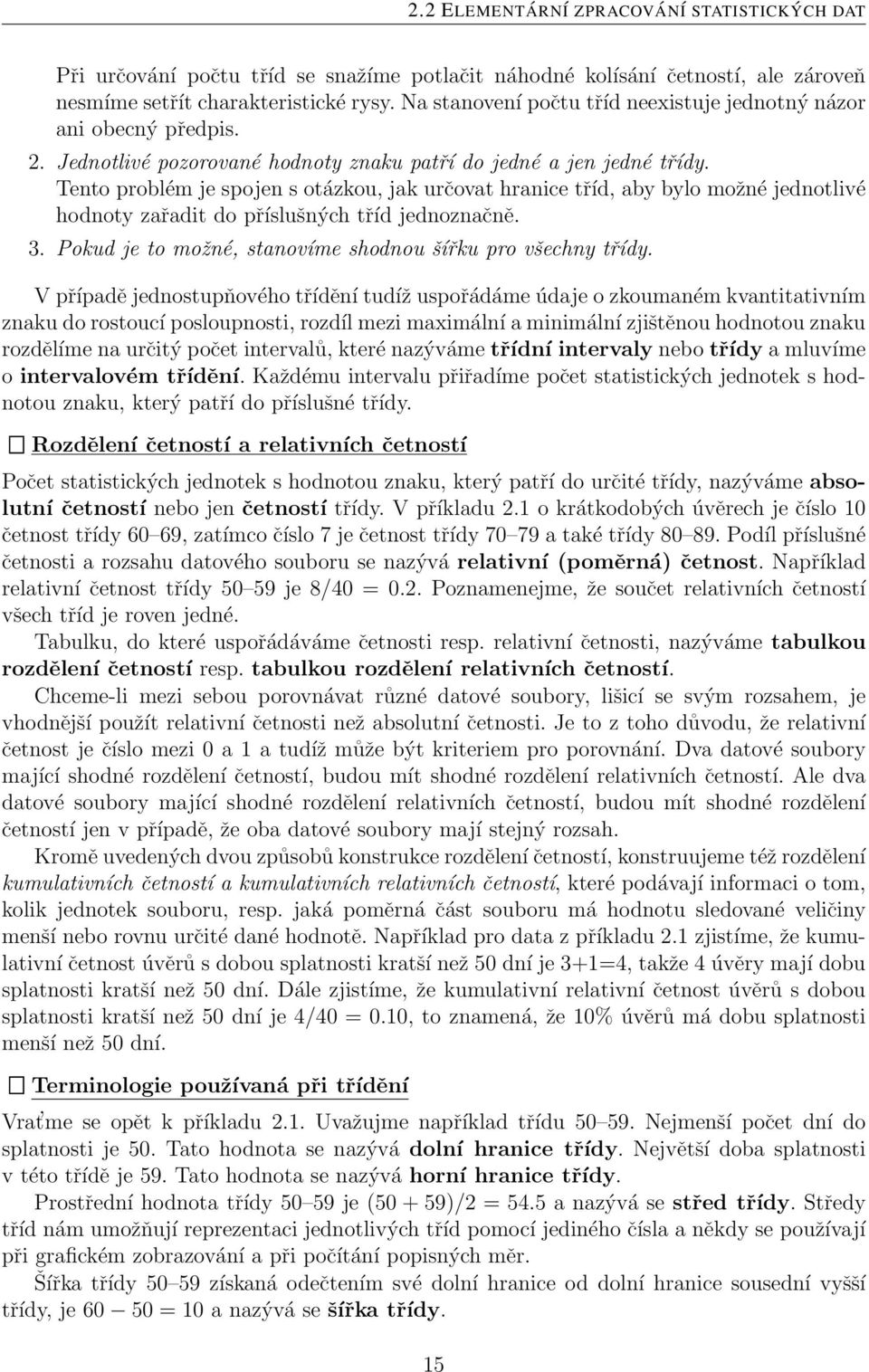 Tento problém je spojen s otázkou, jak určovat hranice tříd, aby bylo možné jednotlivé hodnoty zařadit do příslušných tříd jednoznačně. 3. Pokud je to možné, stanovíme shodnou šířku pro všechny třídy.