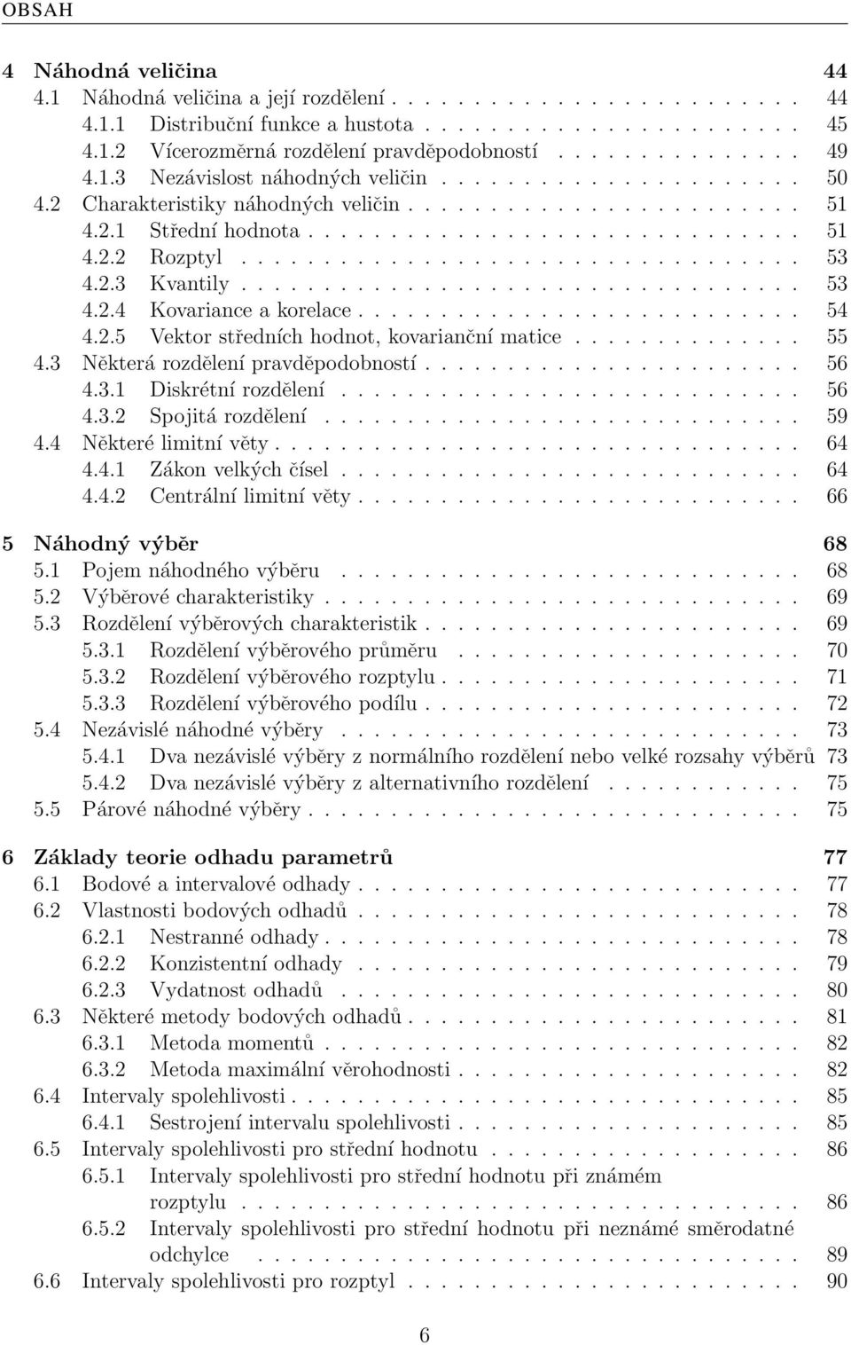 ................................. 53 4.2.3 Kvantily.................................. 53 4.2.4 Kovariance a korelace........................... 54 4.2.5 Vektor středních hodnot, kovarianční matice.