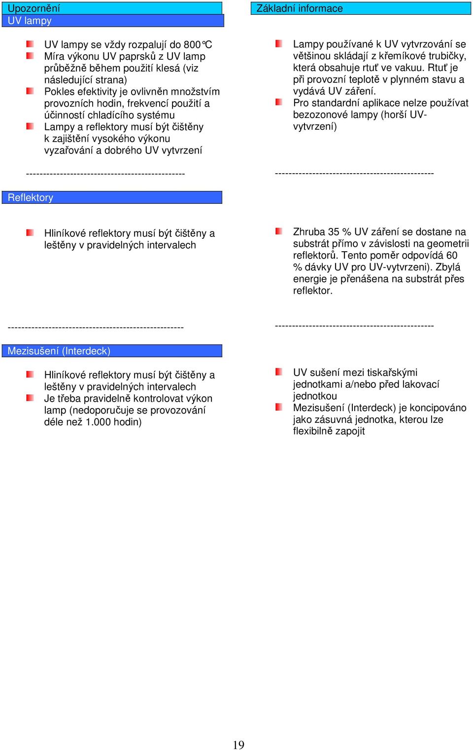 ----------------------------------------------- Základní informace Lampy používané k UV vytvrzování se většinou skládají z křemíkové trubičky, která obsahuje rtuť ve vakuu.