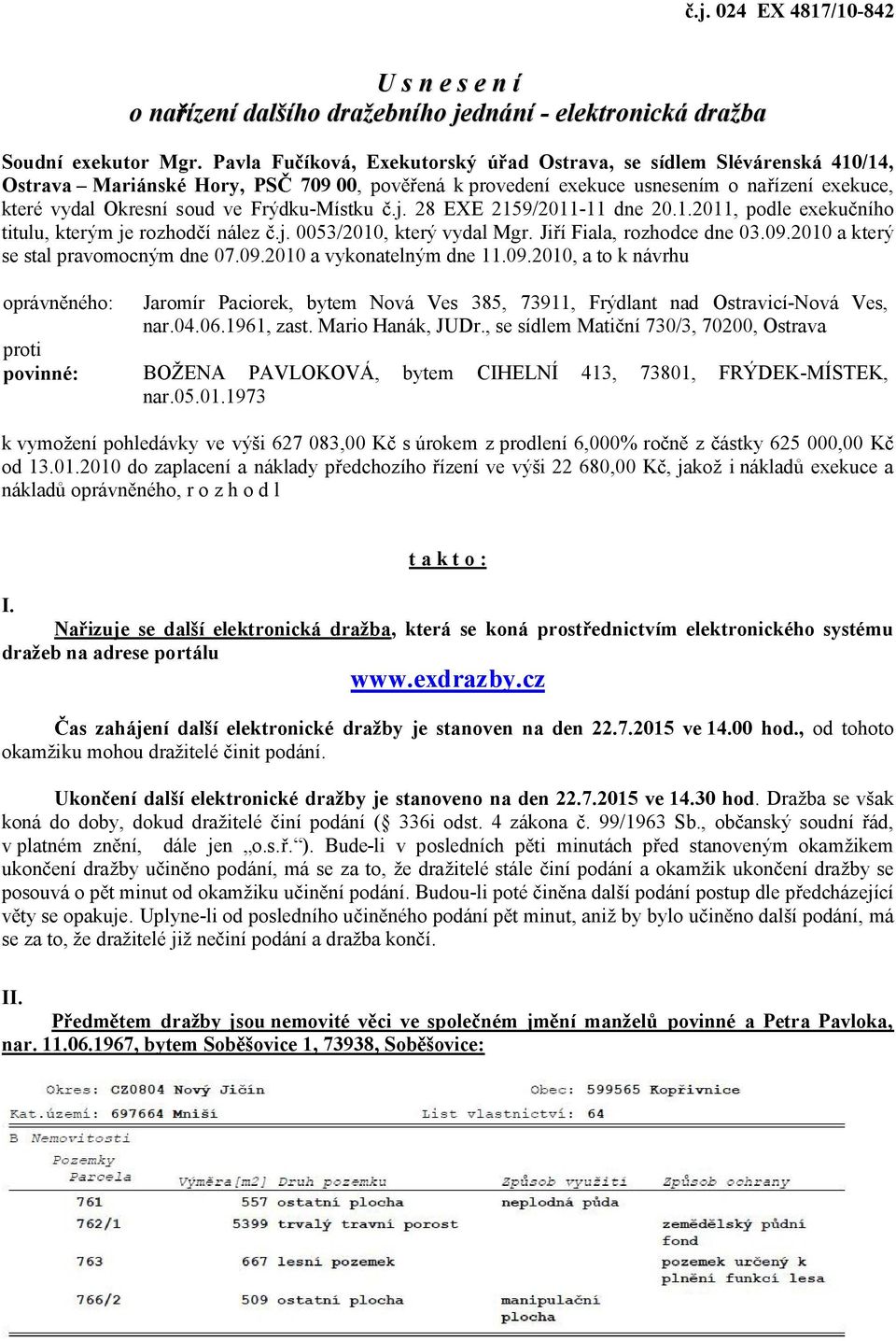 Frýdku-Místku.j. 28 EXE 2159/2011-11 dne 20.1.2011, podle exeku ního titulu, kterým je rozhod í nález.j. 0053/2010, který vydal Mgr. Ji í Fiala, rozhodce dne 03.09.