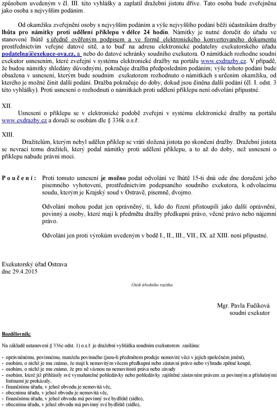 Námitky je nutné doru it do ú adu ve stanovené lh s ú edn ov eným podpisem a ve form elektronického konvertovaného dokumentu prost ednictvím ve ejné datové sít, a to bu na adresu elektronické