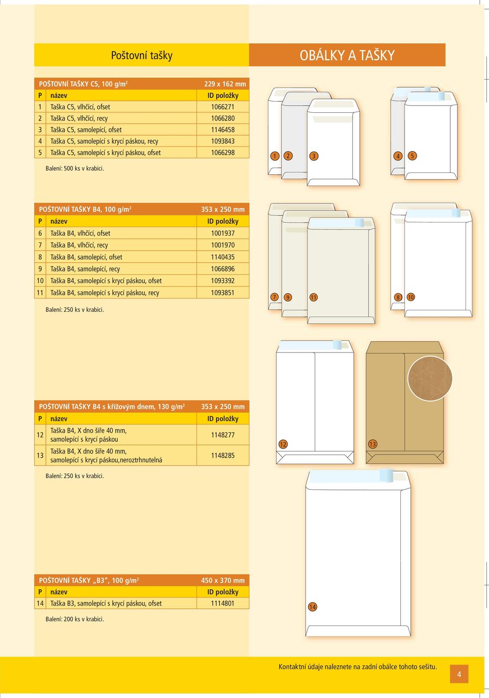 1 2 3 4 POŠTOVNÍ TAŠKY B4, 100 g/m 2 33 x 20 mm 6 Taška B4, vlhčící, ofset 1001937 7 Taška B4, vlhčící, recy 1001970 8 Taška B4, samolepící, ofset 114043 9 Taška B4, samolepící, recy 1066896 10 Taška