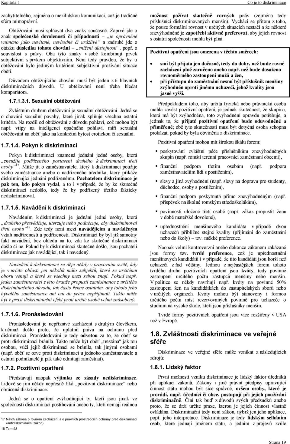 o souvislost s právy. Oba tyto znaky v sobě kombinují prvek subjektivní s prvkem objektivním. Není tedy pravdou, ţe by u obtěţování bylo jediným kritériem subjektivní proţívání situace obětí.