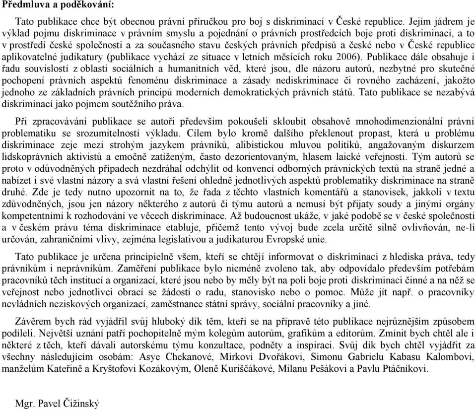 předpisů a české nebo v České republice aplikovatelné judikatury (publikace vychází ze situace v letních měsících roku 2006).