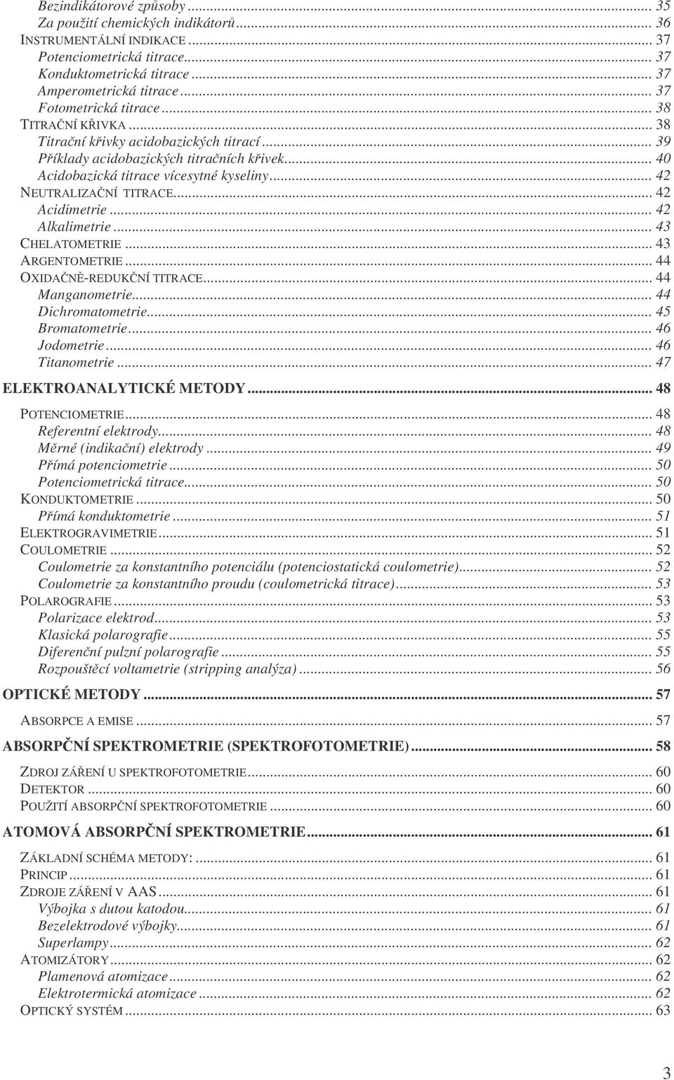 .. 4 NEUTRALIZANÍ TITRACE... 4 Acidimetrie... 4 Alkalimetrie... 43 CHELATOMETRIE... 43 ARGENTOMETRIE... 44 OXIDAN-REDUKNÍ TITRACE... 44 Manganometrie... 44 Dichromatometrie... 45 Bromatometrie.