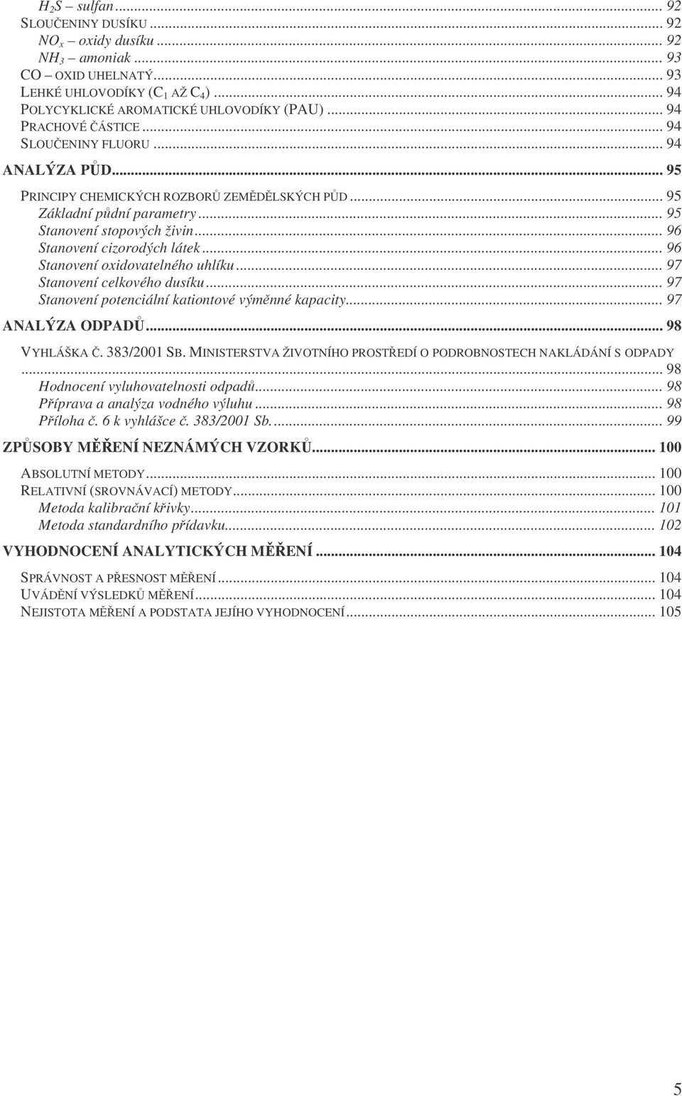 .. 96 Stanovení cizorodých látek... 96 Stanovení oxidovatelného uhlíku... 97 Stanovení celkového dusíku... 97 Stanovení potenciální kationtové výmnné kapacity... 97 ANALÝZA ODPAD... 98 VYHLÁŠKA.