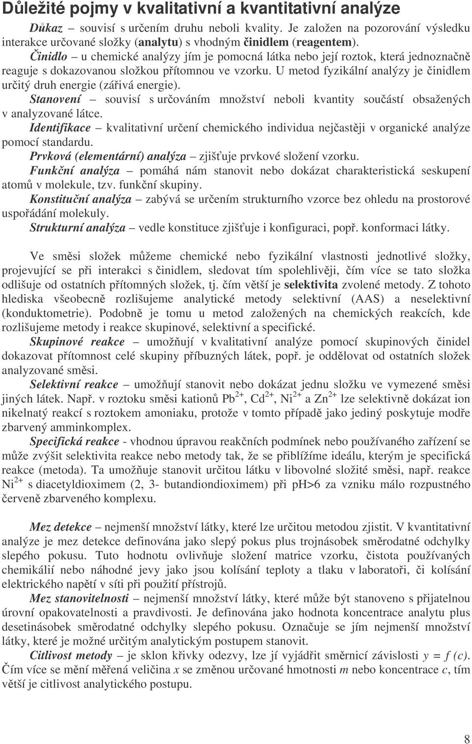 U metod fyzikální analýzy je inidlem uritý druh energie (záivá energie). Stanovení souvisí s urováním množství neboli kvantity souástí obsažených v analyzované látce.