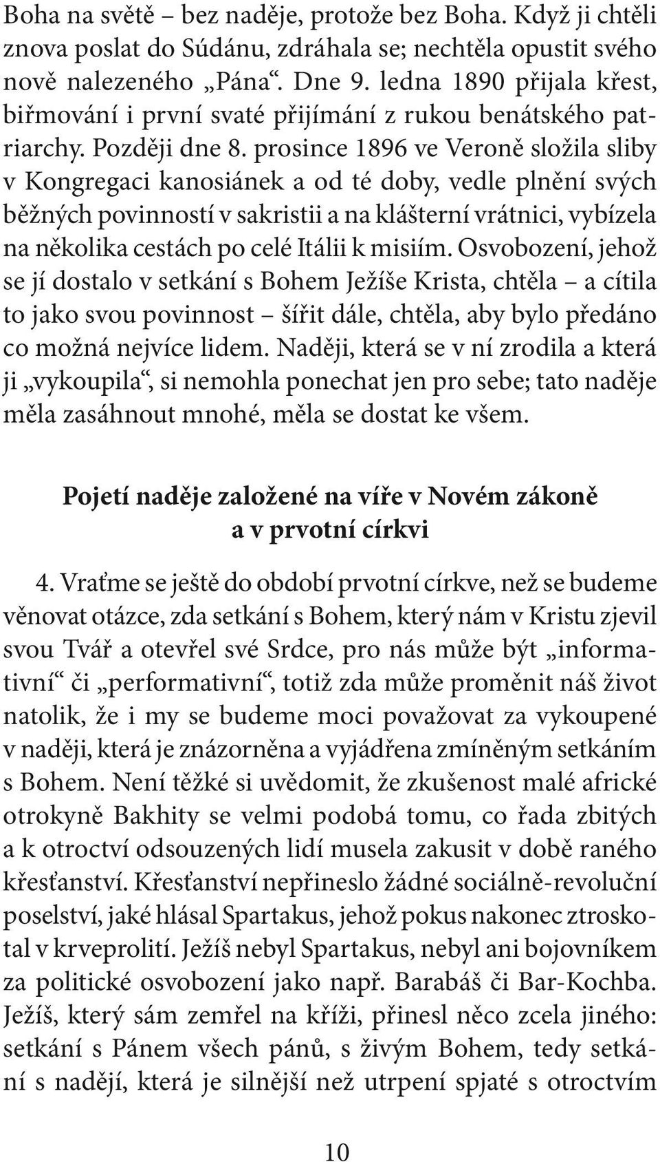 prosince 1896 ve Veroně složila sliby v Kongregaci kanosiánek a od té doby, vedle plnění svých běžných povinností v sakristii a na klášterní vrátnici, vybízela na několika cestách po celé Itálii k