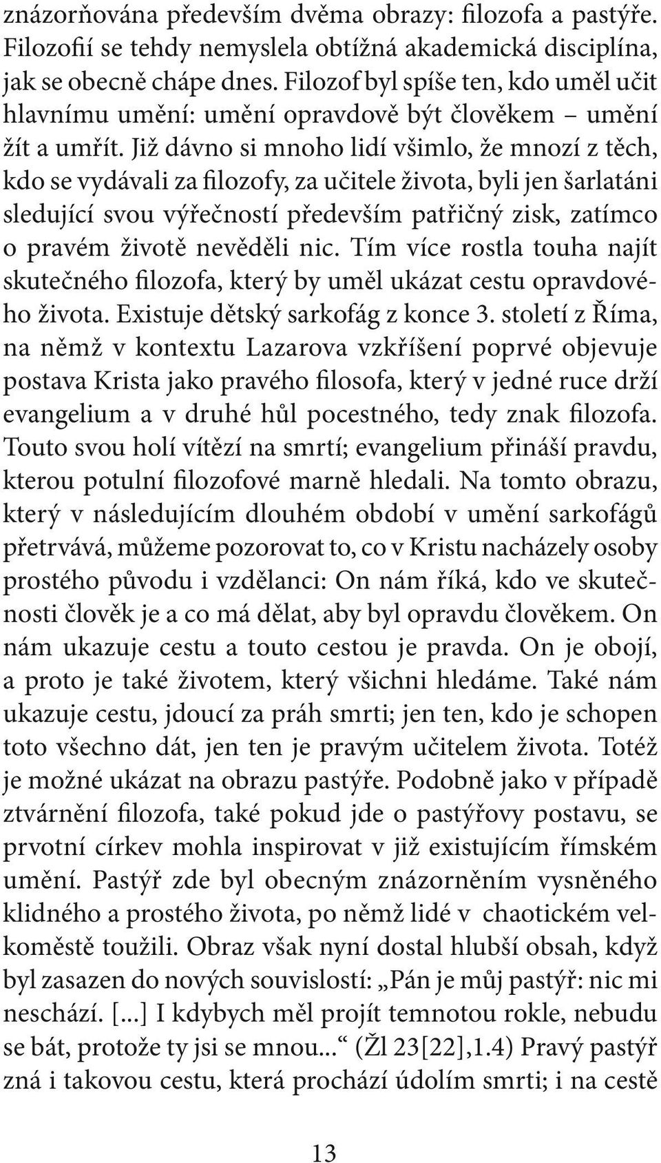 Již dávno si mnoho lidí všimlo, že mnozí z těch, kdo se vydávali za filozofy, za učitele života, byli jen šarlatáni sledující svou výřečností především patřičný zisk, zatímco o pravém životě nevěděli