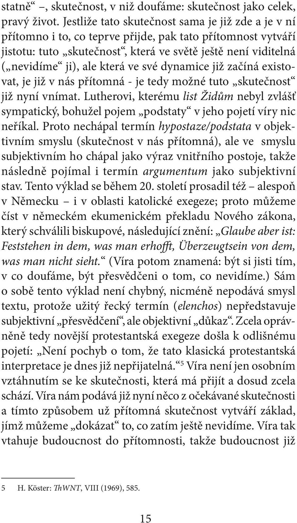 ve své dynamice již začíná existovat, je již v nás přítomná - je tedy možné tuto skutečnost již nyní vnímat.