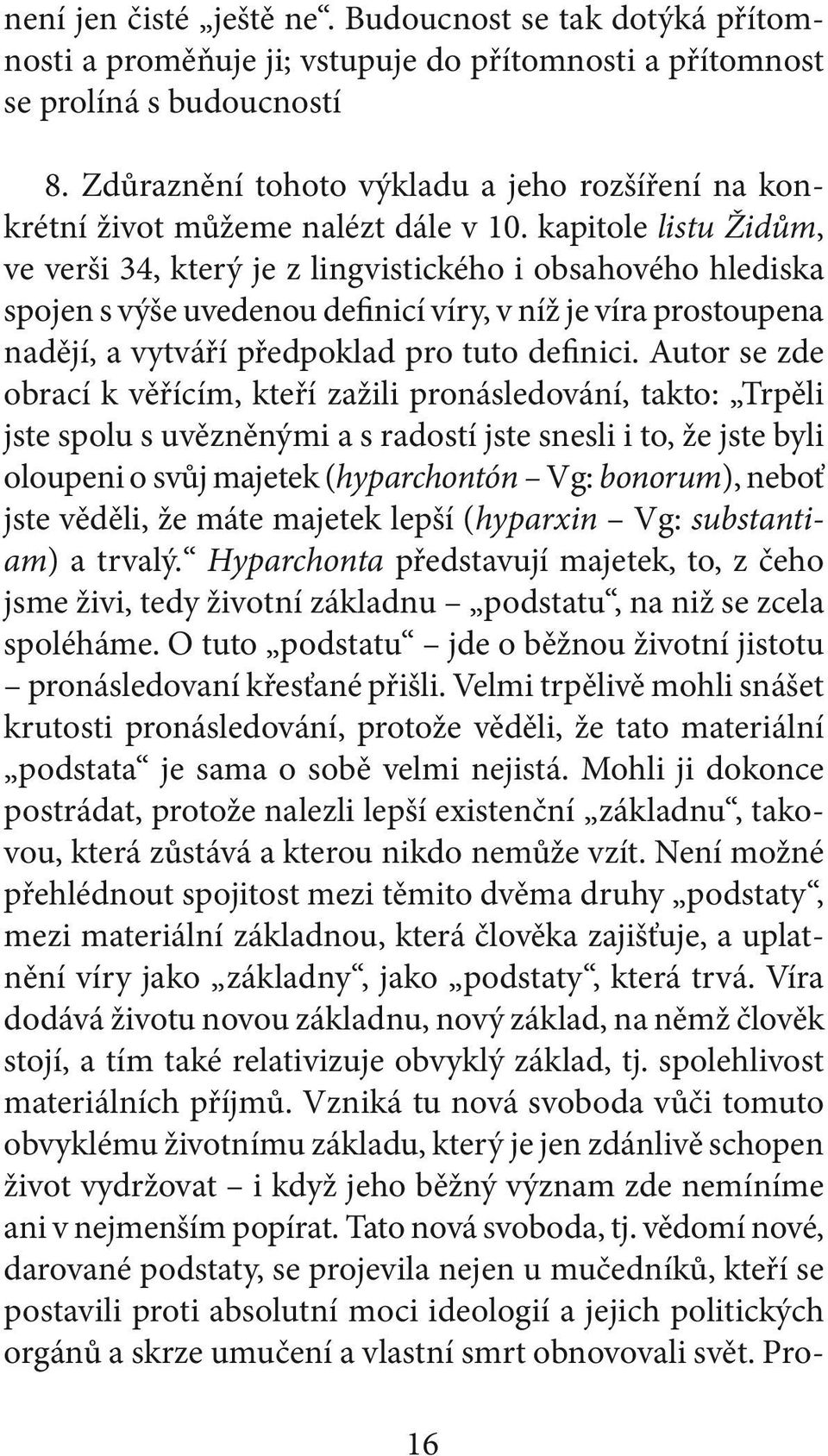 kapitole listu Židům, ve verši 34, který je z lingvistického i obsahového hlediska spojen s výše uvedenou definicí víry, v níž je víra prostoupena nadějí, a vytváří předpoklad pro tuto definici.