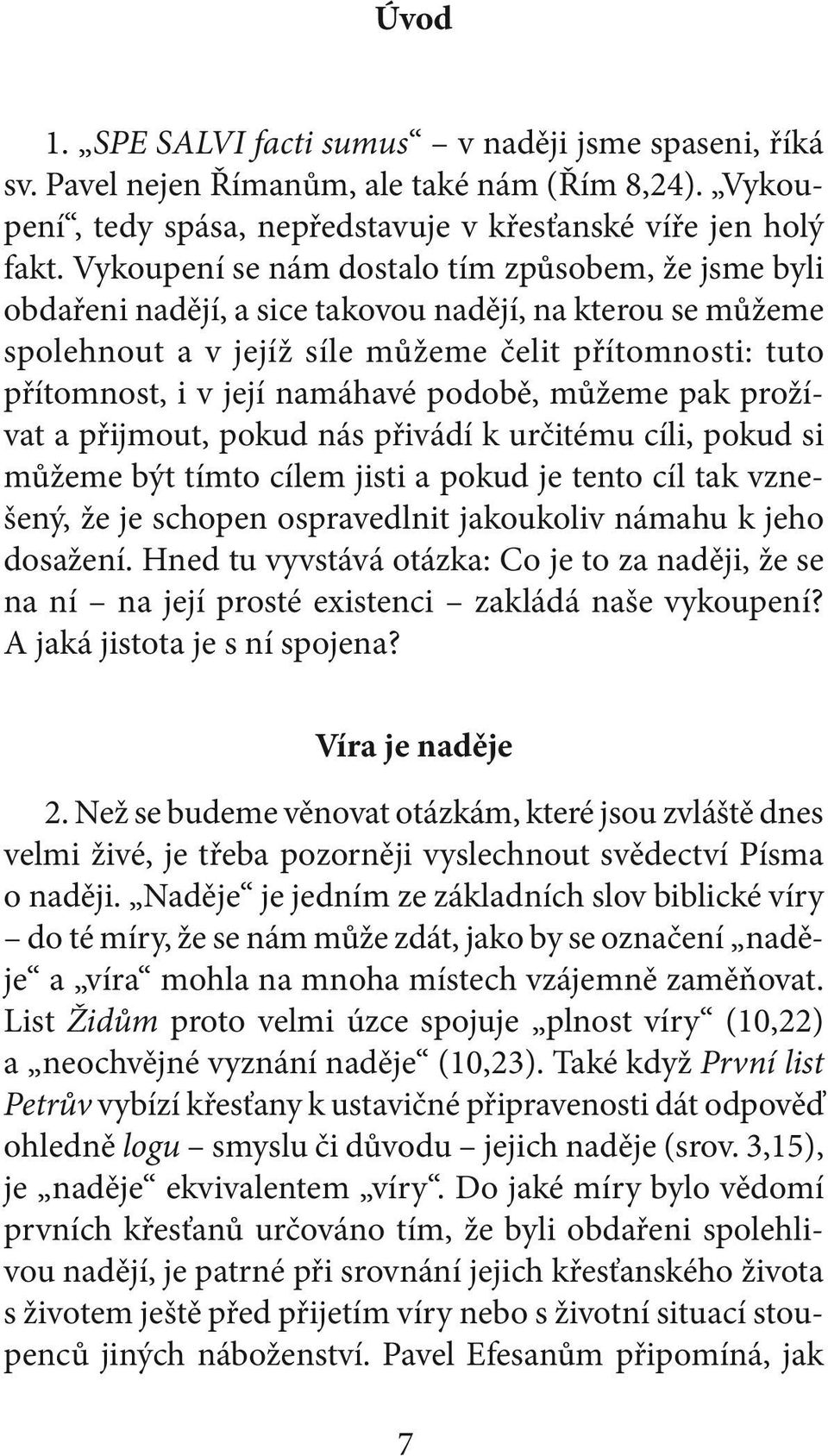 podobě, můžeme pak prožívat a přijmout, pokud nás přivádí k určitému cíli, pokud si můžeme být tímto cílem jisti a pokud je tento cíl tak vznešený, že je schopen ospravedlnit jakoukoliv námahu k jeho