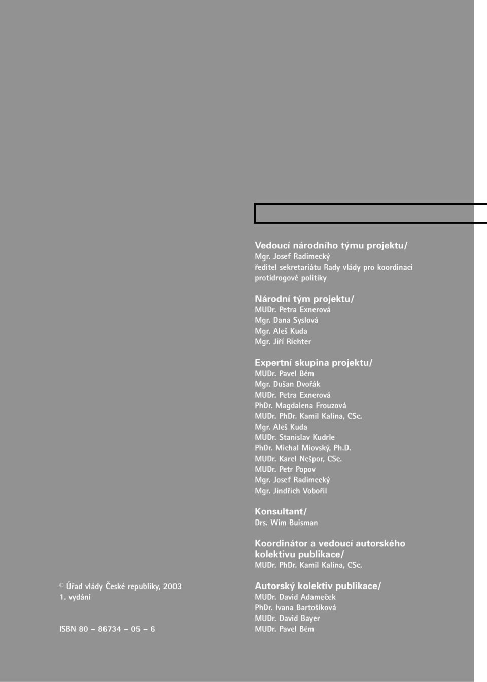 Stanislav Kudrle PhDr. Michal Miovsk, Ph.D. MUDr. Karel Ne por, CSc. MUDr. Petr Popov Mgr. Josef Radimeck Mgr. Jindfiich Vobofiil Konsultant/ Drs.