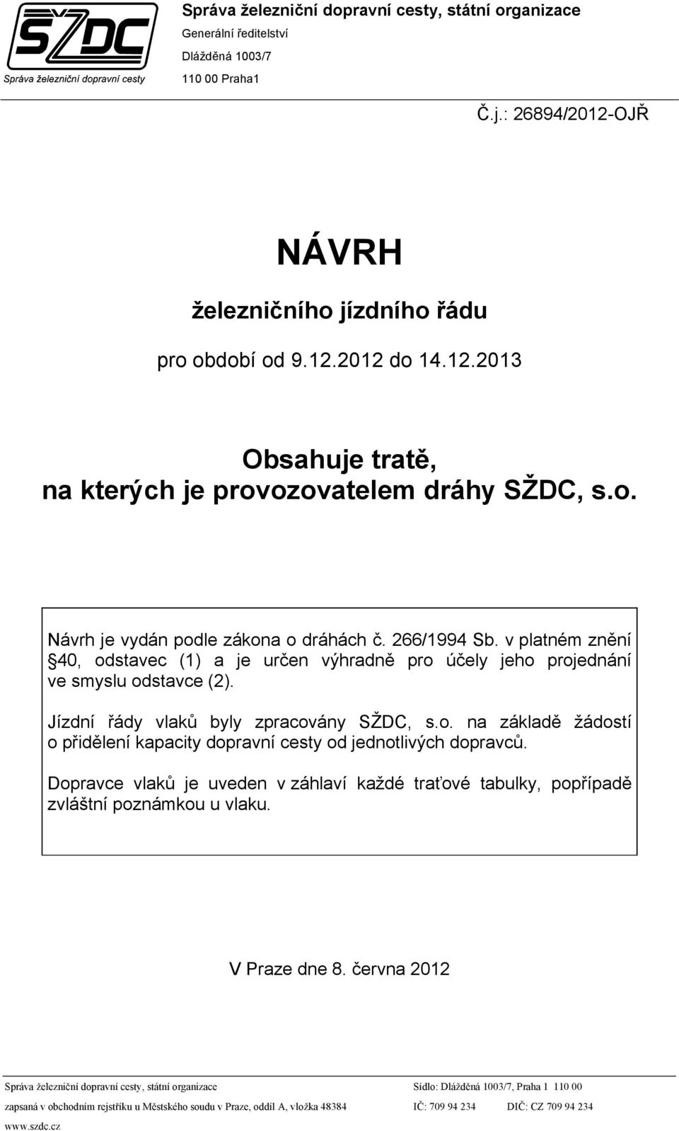 Jízdní řády vlaků byly zpracovány SŽDC, s.o. na základě žádostí o přidělení kapacity dopravní cesty od jednotlivých dopravců.