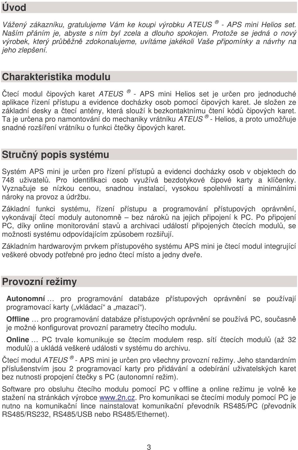 Charakteristika modulu tecí modul ipových karet ATEUS - APS mini Helios set je uren pro jednoduché aplikace ízení pístupu a evidence docházky osob pomocí ipových karet.