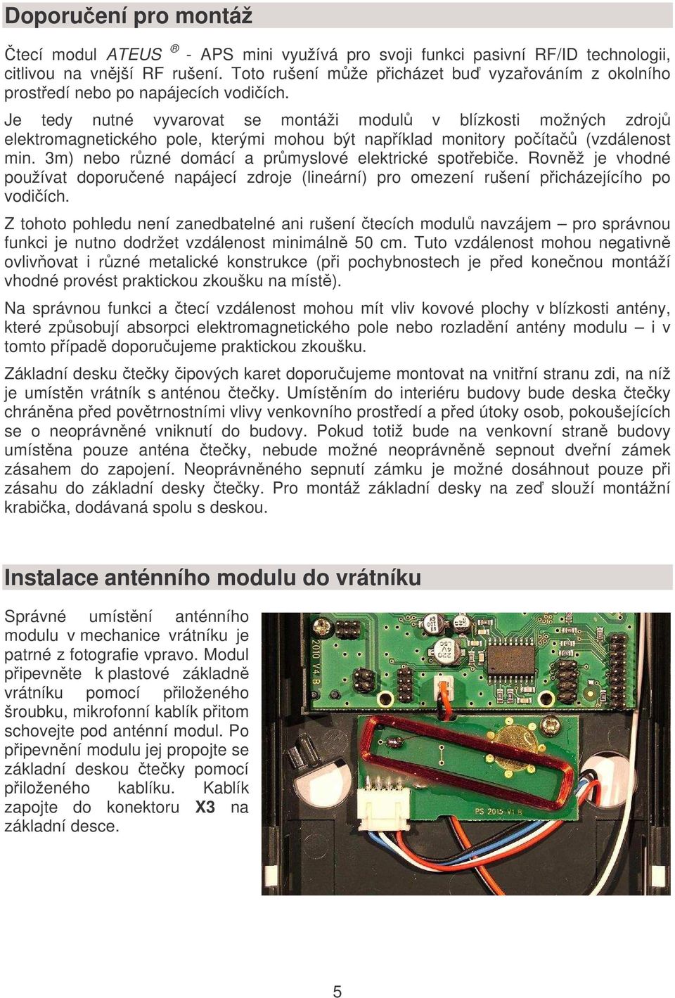 Je tedy nutné vyvarovat se montáži modul v blízkosti možných zdroj elektromagnetického pole, kterými mohou být napíklad monitory poíta (vzdálenost min.