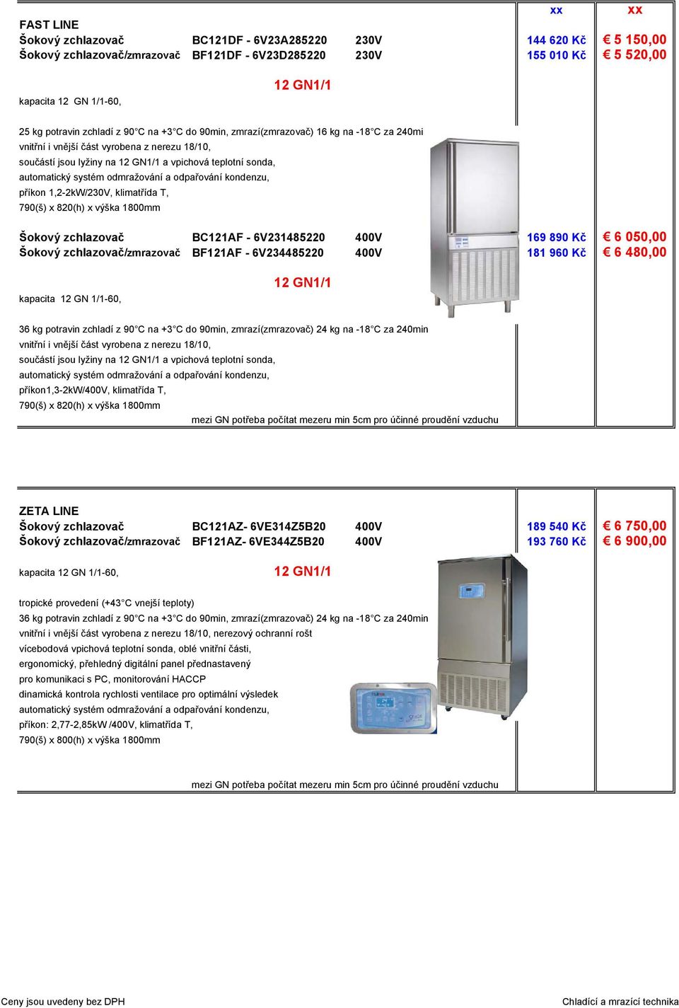 BC121AF - 6V231485220 400V 169 890 Kč 6 050,00 BF121AF - 6V234485220 400V 181 960 Kč 6 480,00 kapacita 12 GN 1/1-60, 12 GN1/1 36 kg potravin zchladí z 90 C na +3 C do 90min, zmrazí(zmrazovač) 24 kg