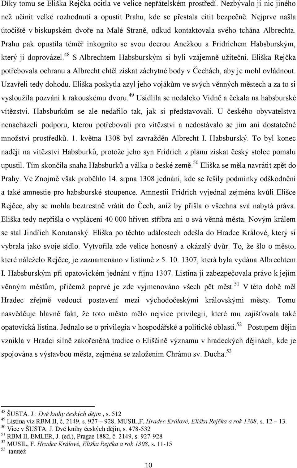 Prahu pak opustila téměř inkognito se svou dcerou Anežkou a Fridrichem Habsburským, který ji doprovázel. 48 S Albrechtem Habsburským si byli vzájemně užiteční.