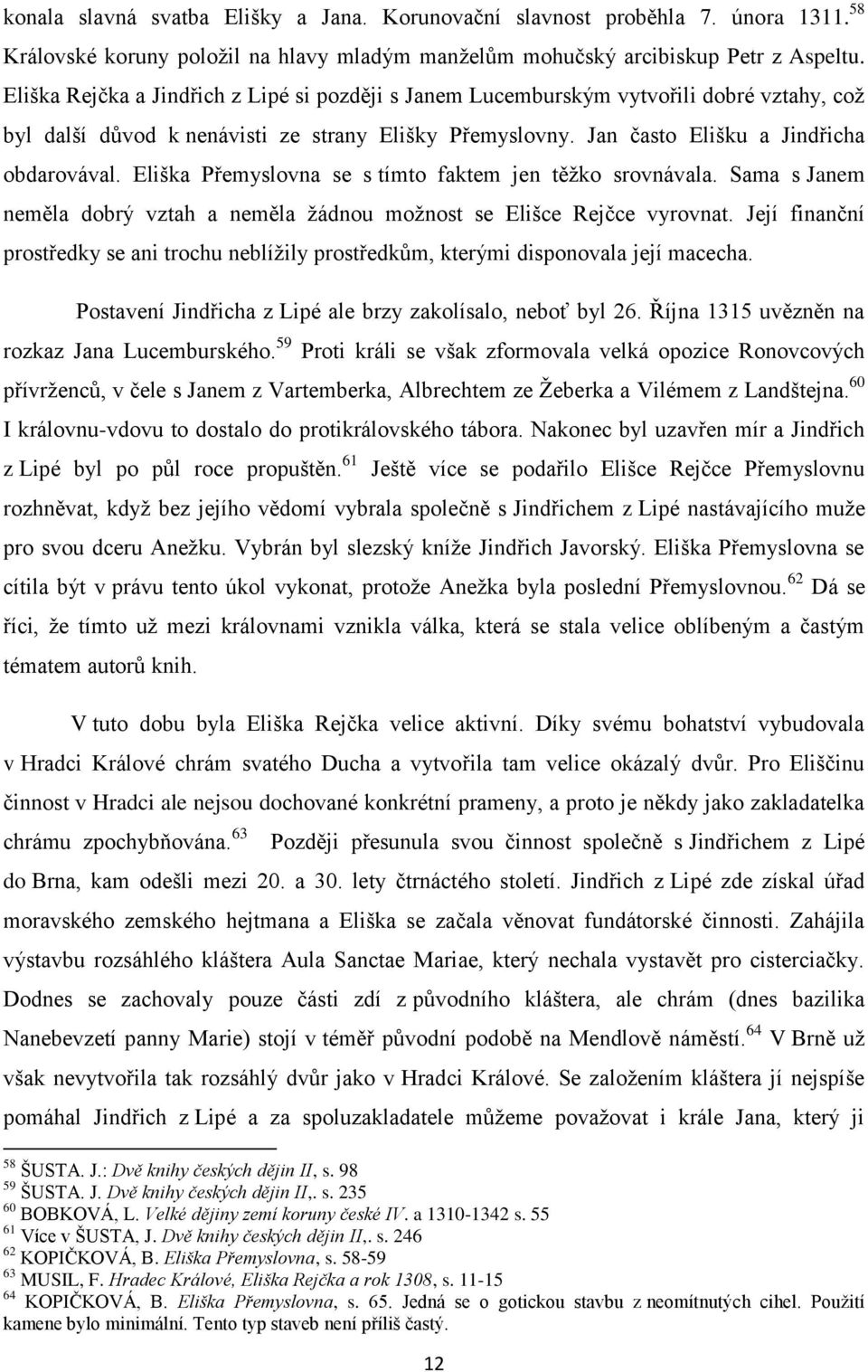 Eliška Přemyslovna se s tímto faktem jen těžko srovnávala. Sama s Janem neměla dobrý vztah a neměla žádnou možnost se Elišce Rejčce vyrovnat.