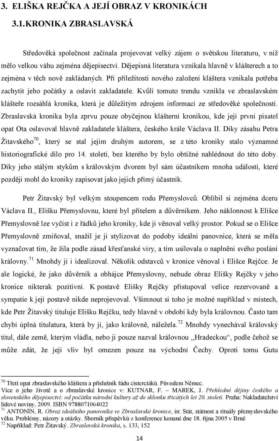 Kvůli tomuto trendu vznikla ve zbraslavském klášteře rozsáhlá kronika, která je důležitým zdrojem informací ze středověké společnosti.