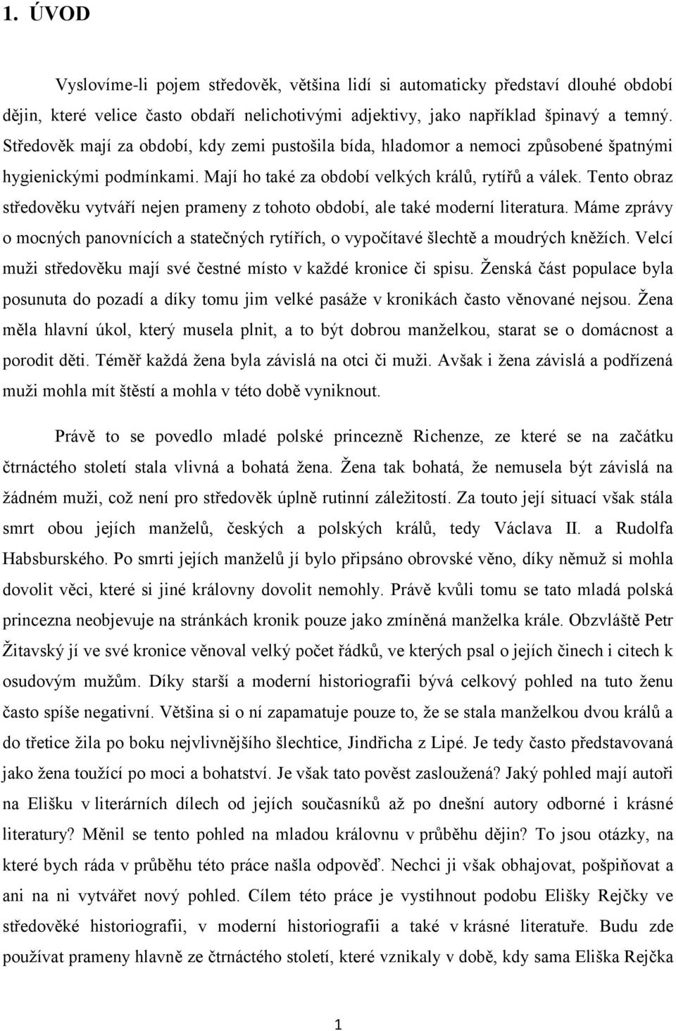 Tento obraz středověku vytváří nejen prameny z tohoto období, ale také moderní literatura. Máme zprávy o mocných panovnících a statečných rytířích, o vypočítavé šlechtě a moudrých kněžích.