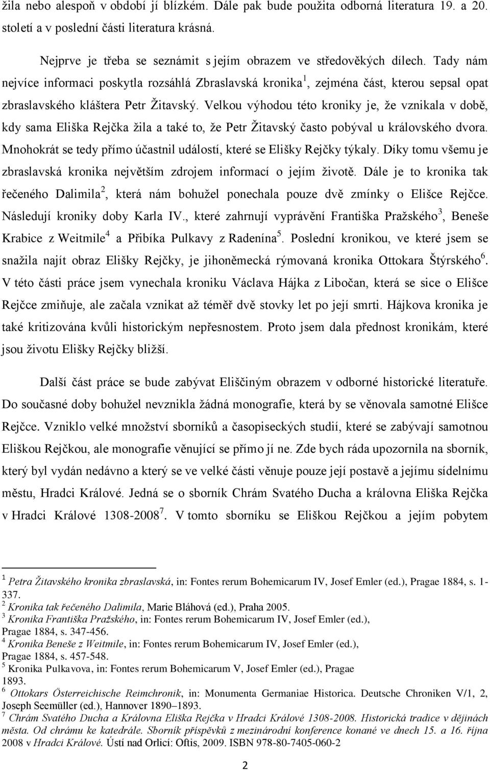 Tady nám nejvíce informaci poskytla rozsáhlá Zbraslavská kronika 1, zejména část, kterou sepsal opat zbraslavského kláštera Petr Žitavský.