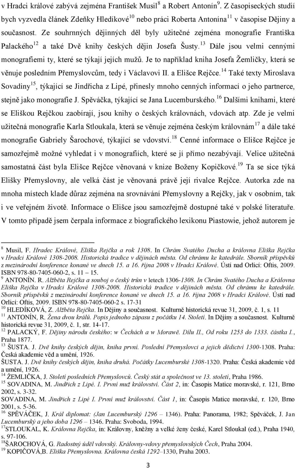 13 Dále jsou velmi cennými monografiemi ty, které se týkají jejích mužů. Je to například kniha Josefa Žemličky, která se věnuje posledním Přemyslovcům, tedy i Václavovi II. a Elišce Rejčce.