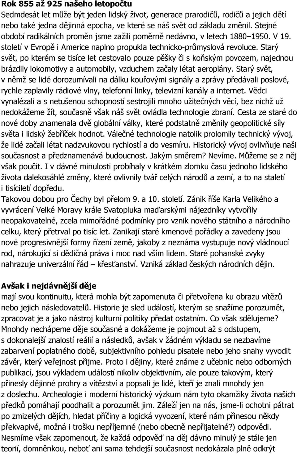 Starý svět, po kterém se tisíce let cestovalo pouze pěšky či s koňským povozem, najednou brázdily lokomotivy a automobily, vzduchem začaly létat aeroplány.