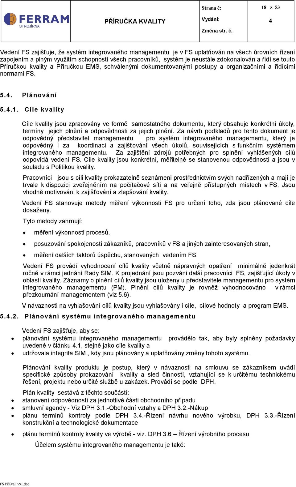 Cíle kvality Cíle kvality jsou zpracovány ve formě samostatného dokumentu, který obsahuje konkrétní úkoly, termíny jejich plnění a odpovědnosti za jejich plnění.