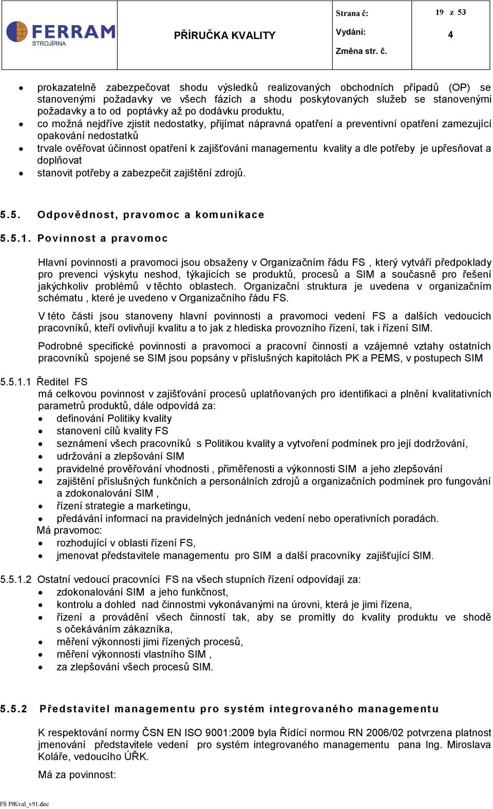 managementu kvality a dle potřeby je upřesňovat a doplňovat stanovit potřeby a zabezpečit zajištění zdrojů. 5.5. Odpovědnost, pravomoc a komunikace 5.5.1.