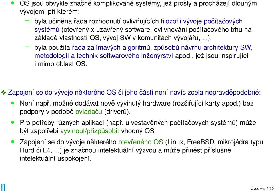 ..), byla použita řada zajímavých algoritmů, způsobů návrhu architektury SW, metodologií a technik softwarového inženýrství apod., jež jsou inspirující i mimo oblast OS.