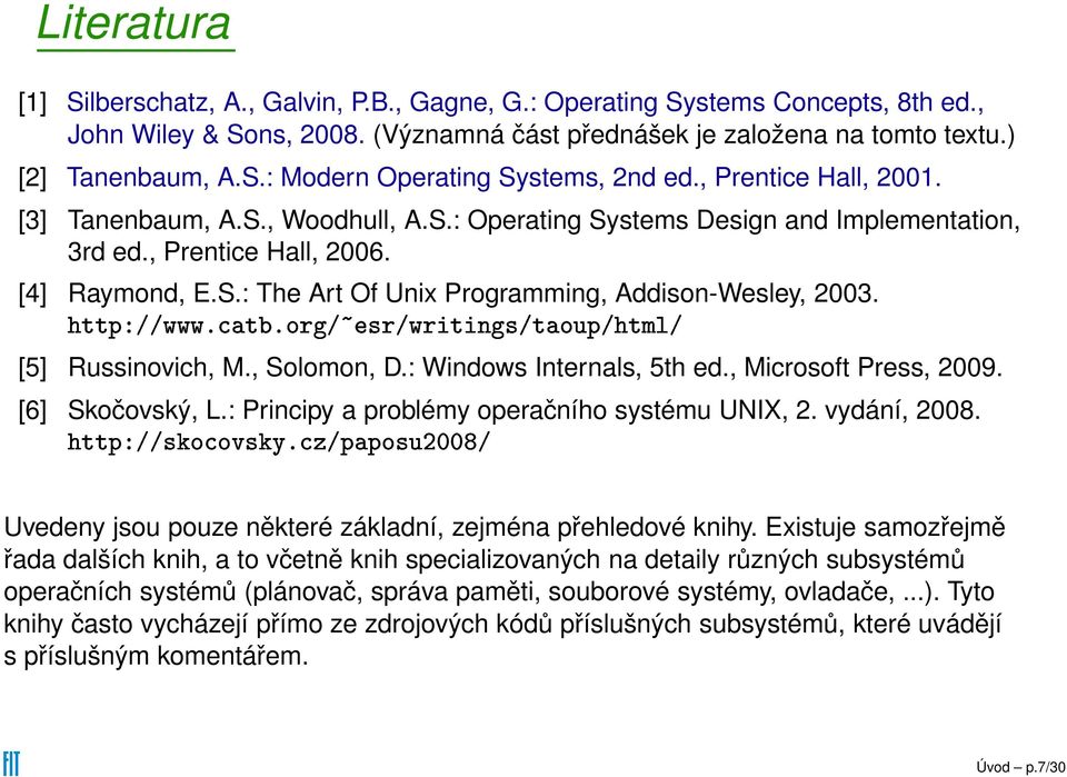 [5] Russinovich, M., Solomon, D.: Windows Internals, 5th ed., Microsoft Press, 2009. ØØÔ»»ÛÛÛº Ø ºÓÖ» Ö»ÛÖ Ø Ò»Ø ÓÙÔ» ØÑÐ» [6] Skočovský, L.: Principy a problémy operačního systému UNIX, 2.