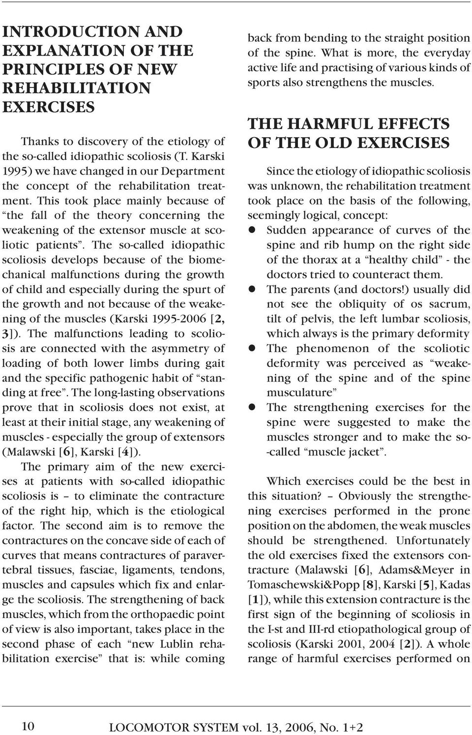 This took place mainly because of the fall of the theory concerning the weakening of the extensor muscle at scoliotic patients.