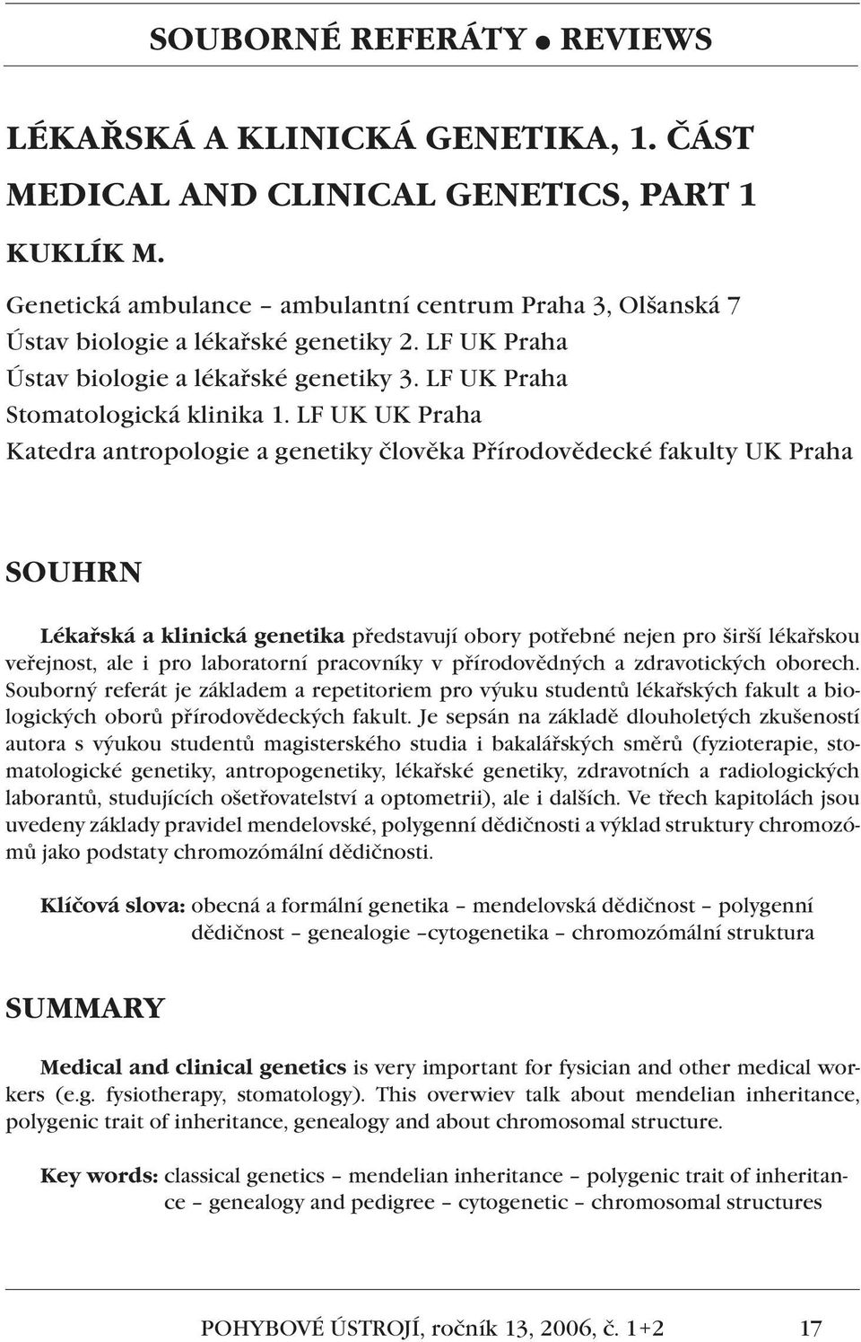 LF UK UK Praha Katedra antropologie a genetiky člověka Přírodovědecké fakulty UK Praha SOUHRN Lékařská a klinická genetika představují obory potřebné nejen pro širší lékařskou veřejnost, ale i pro