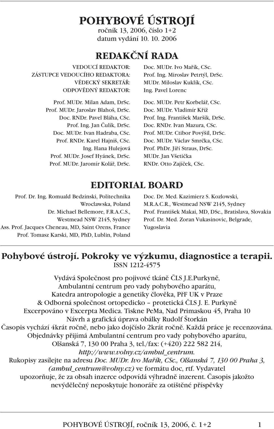 Doc. MUDr. Ivan Hadraba, CSc. Prof. RNDr. Karel Hajniš, CSc. Ing. Hana Hulejová Prof. MUDr. Josef Hyánek, DrSc. Prof. MUDr. Jaromír Kolář, DrSc. Doc. MUDr. Petr Korbelář, CSc. Doc. MUDr. Vladimír Kříž Prof.