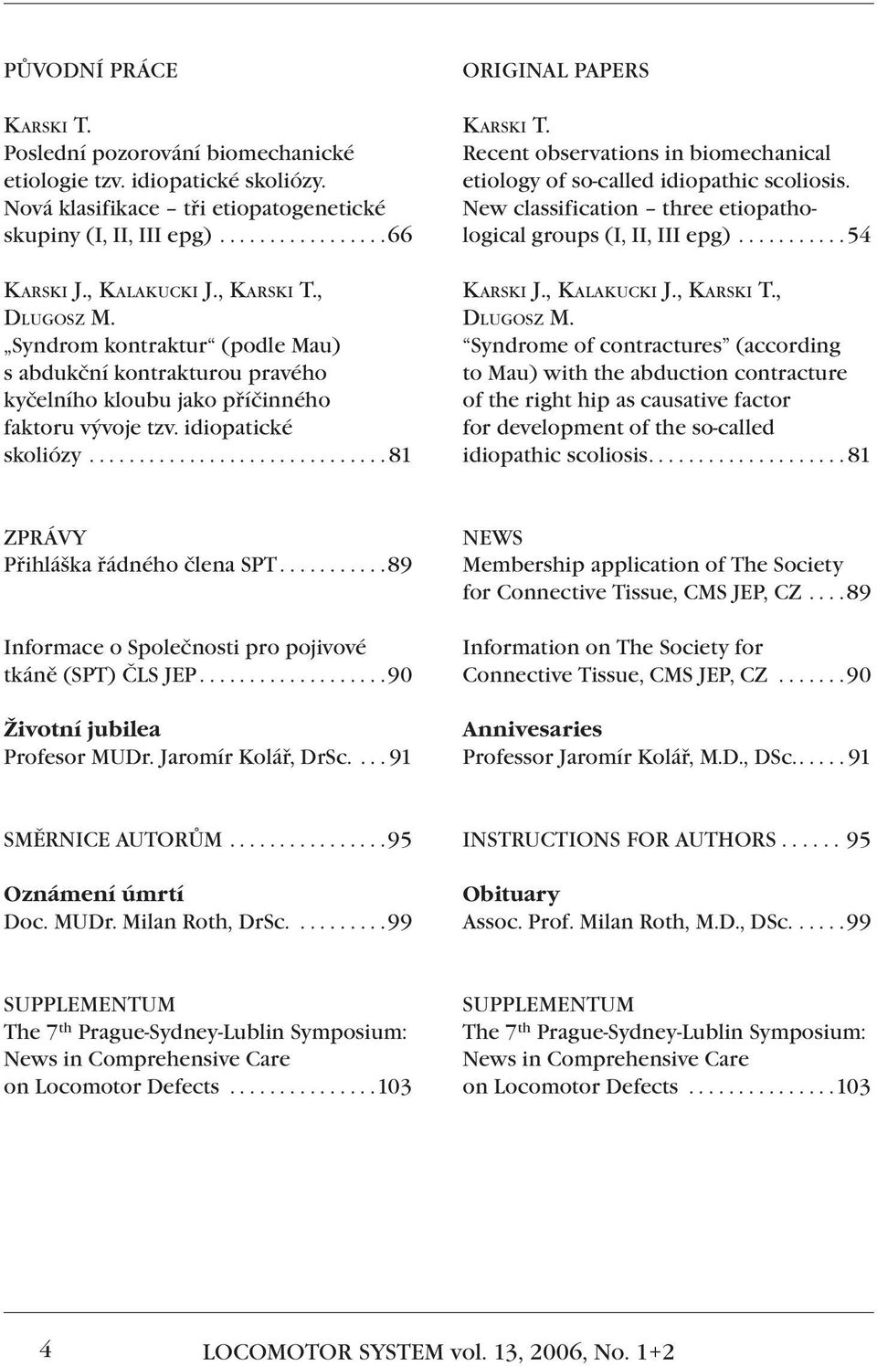 ............................. 81 ORIGINAL PAPERS KARSKI T. Recent observations in biomechanical etiology of so-called idiopathic scoliosis.