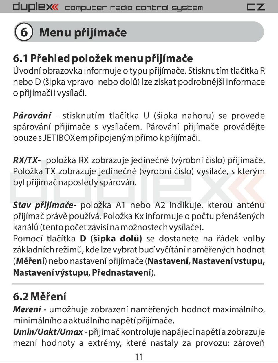 Párování - stisknutím tla ítka U ( ipka nahoru) se provede spárování p ijíma e s vysíla em. Párování p ijíma e provád jte pouze s JETIBOXem p ipojeným p ímo k p ijíma i.