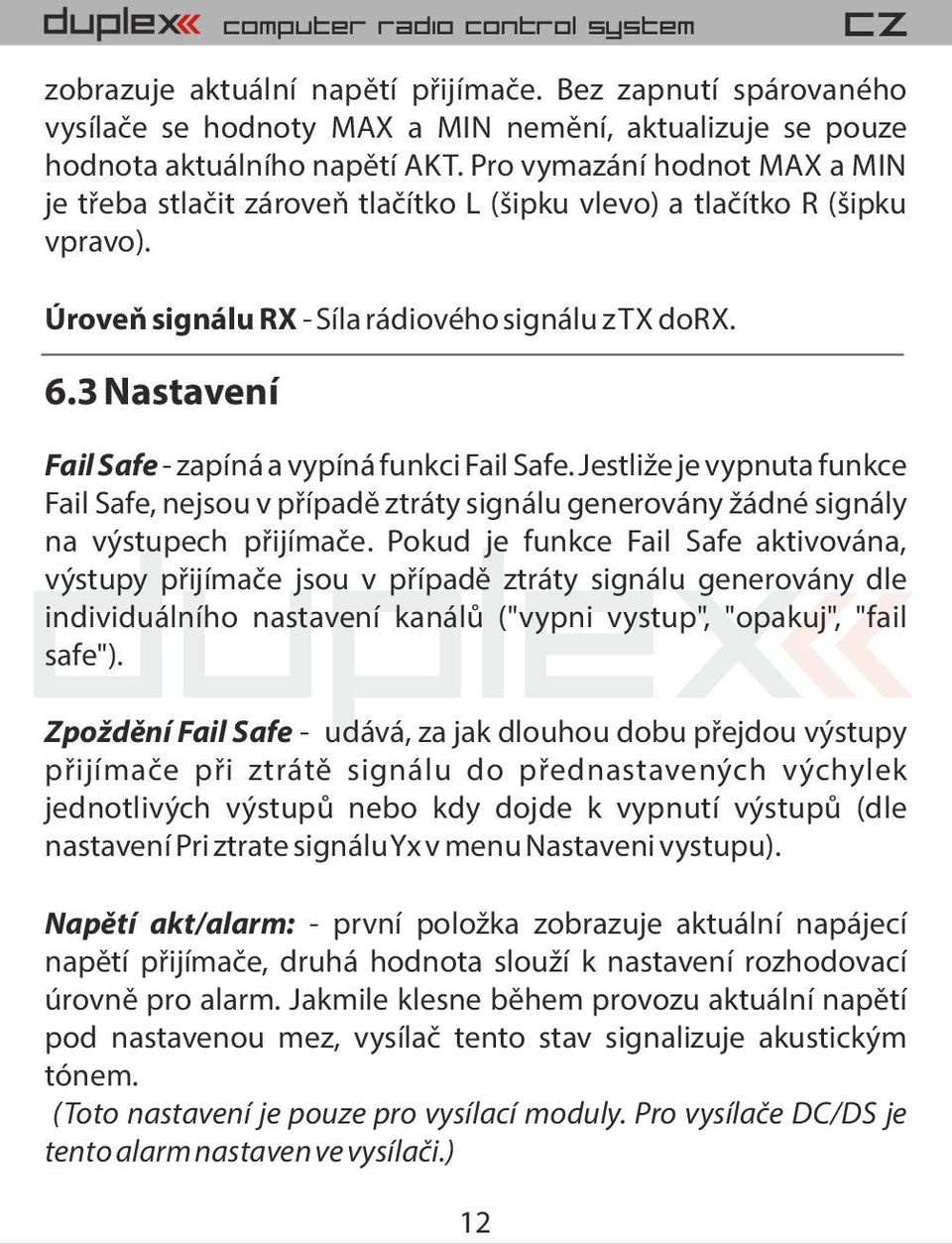 3 Nastavení Fail Safe - zapíná a vypíná funkci Fail Safe. Jestli e je vypnuta funkce Fail Safe, nejsou v p ípad ztráty signálu generovány ádné signály na výstupech p ijíma e.