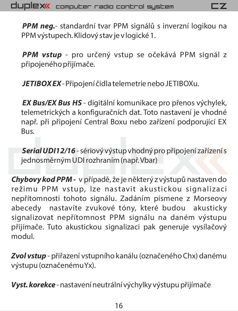 p i p ipojení Central Boxu nebo za ízení podporující EX Bus. Serial UDI12/16 - sériový výstup vhodný pro p ipojení za ízení s jednosm rným UDI rozhraním (nap.