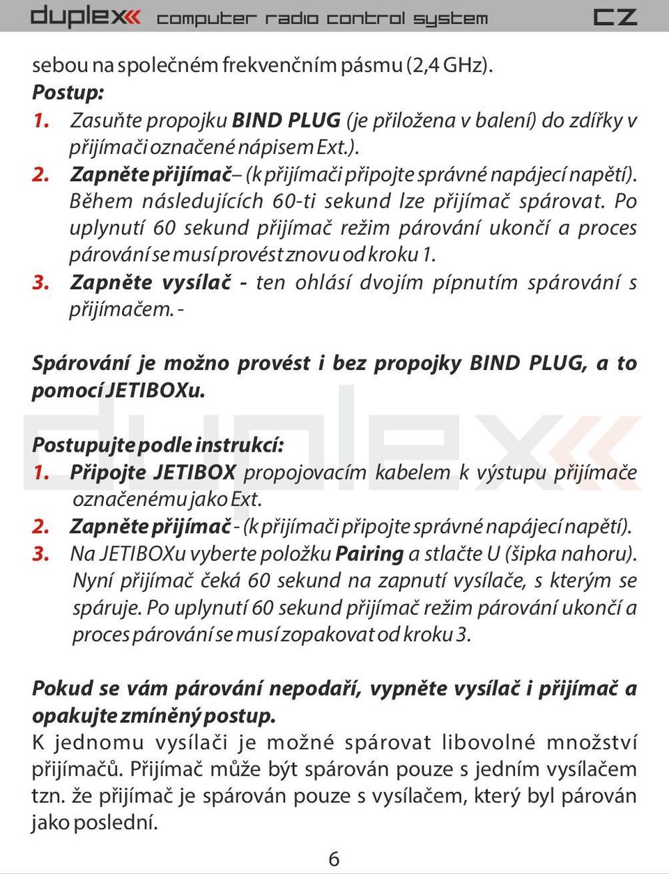 Po uplynutí 60 sekund p ijíma re im párování ukon í a proces párování se musí provést znovu od kroku 1. 3. Zapn te vysíla - ten ohlásí dvojím pípnutím spárování s p ijíma em.