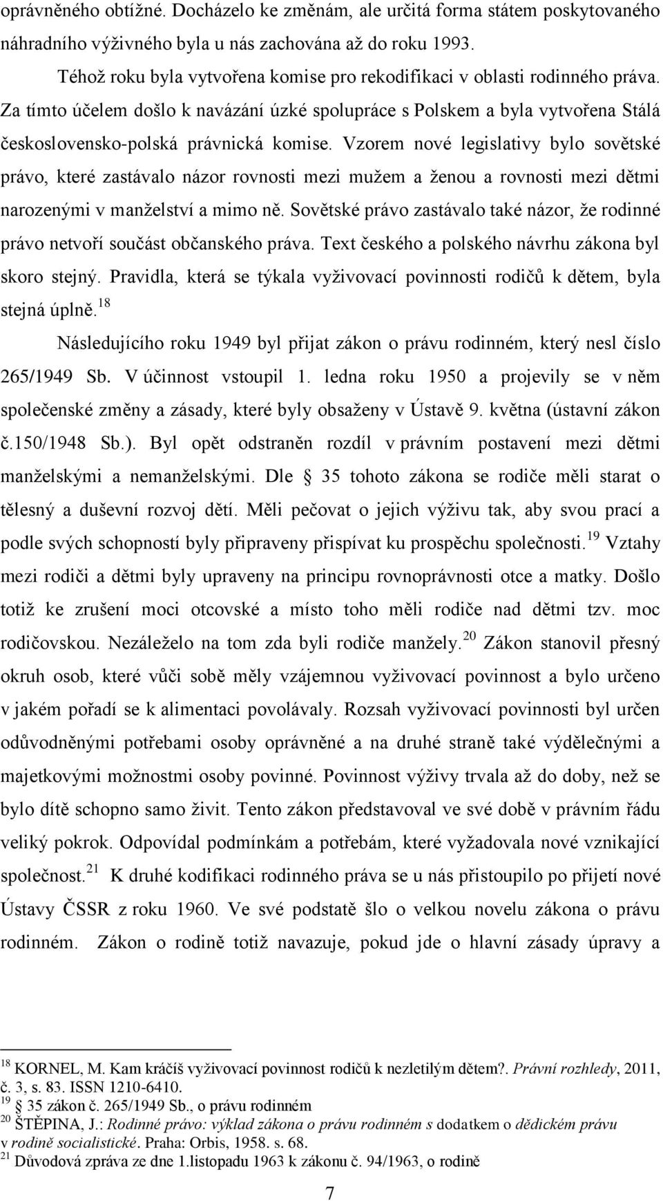 Vzorem nové legislativy bylo sovětské právo, které zastávalo názor rovnosti mezi muţem a ţenou a rovnosti mezi dětmi narozenými v manţelství a mimo ně.