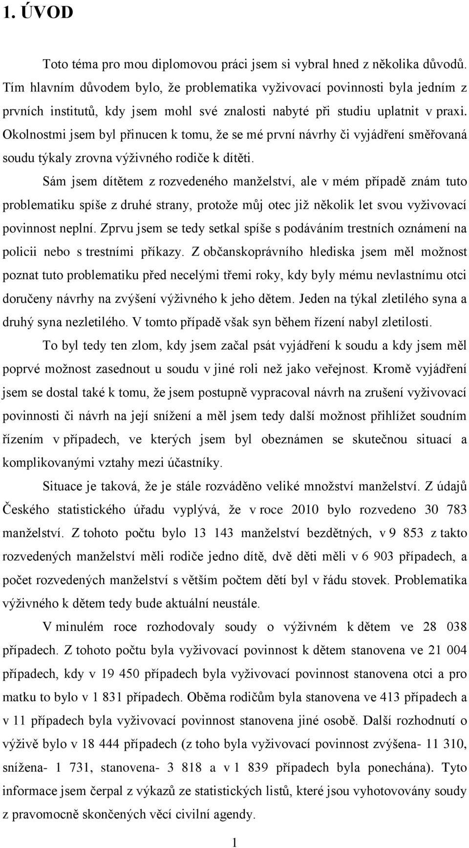 Okolnostmi jsem byl přinucen k tomu, ţe se mé první návrhy či vyjádření směřovaná soudu týkaly zrovna výţivného rodiče k dítěti.