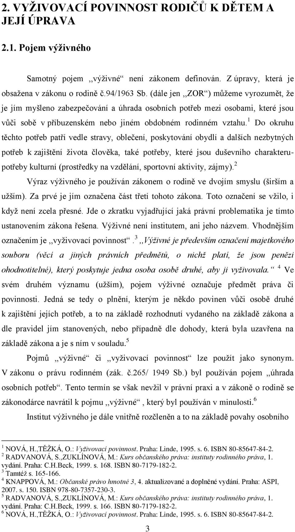 1 Do okruhu těchto potřeb patří vedle stravy, oblečení, poskytování obydlí a dalších nezbytných potřeb k zajištění ţivota člověka, také potřeby, které jsou duševního charakterupotřeby kulturní